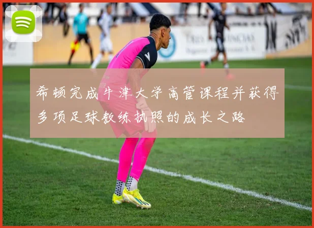 希顿完成牛津大学高管课程并获得多项足球教练执照的成长之路