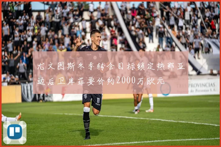 尤文图斯冬季转会目标锁定热那亚边后卫库菲要价约2000万欧元