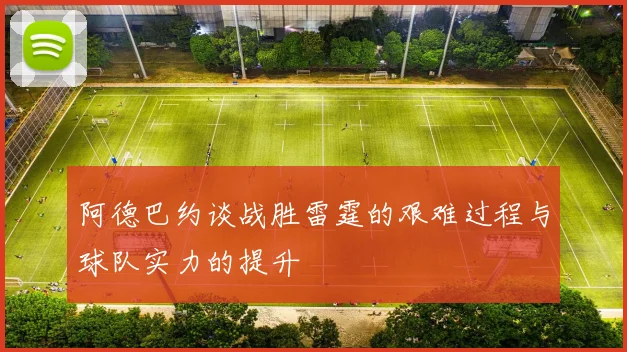 阿德巴约谈战胜雷霆的艰难过程与球队实力的提升