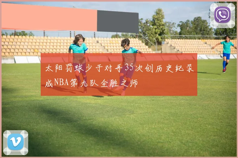 太阳罚球少于对手35次创历史纪录成NBA第九队全胜之师