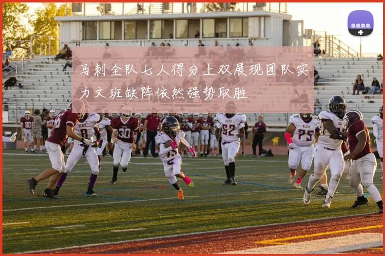 马刺全队七人得分上双展现团队实力文班缺阵依然强势取胜